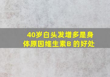 40岁白头发增多是身体原因维生素B 的好处